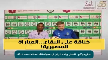 صراع مرتفع.. الأهلي يواجه الريان في معركة الثمامة الحاسمة للبقاء